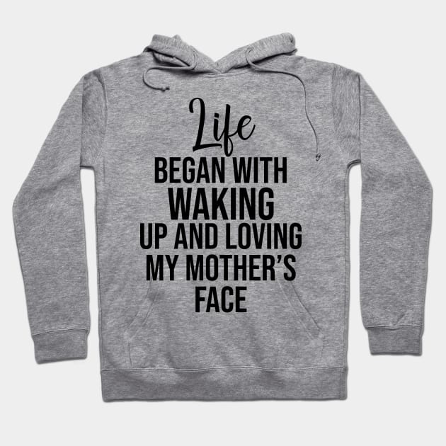 Life began with waking up and loving my mother's face Hoodie by potatonamotivation